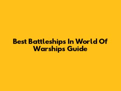 Best Battleships In World Of Warships Guide