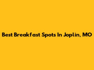 Best Breakfast Spots In Joplin, MO