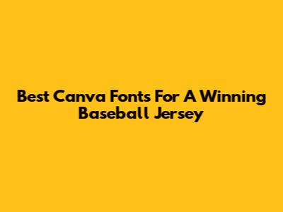 Best Canva Fonts For A Winning Baseball Jersey
