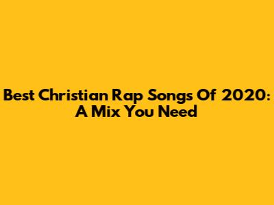 Best Christian Rap Songs Of 2020: A Mix You Need