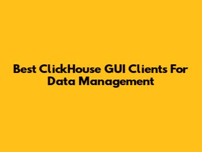 Best ClickHouse GUI Clients For Data Management