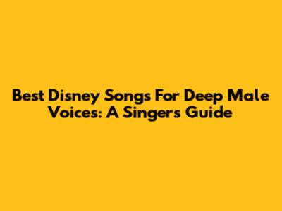 Best Disney Songs For Deep Male Voices: A Singer's Guide