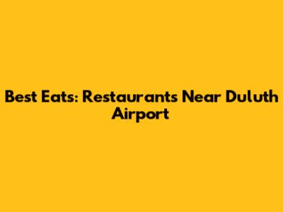 Best Eats: Restaurants Near Duluth Airport