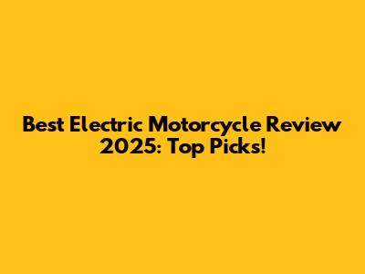 Best Electric Motorcycle Review 2025: Top Picks!