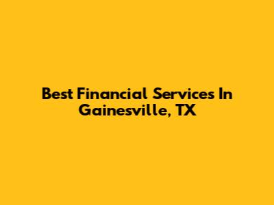 Best Financial Services In Gainesville, TX