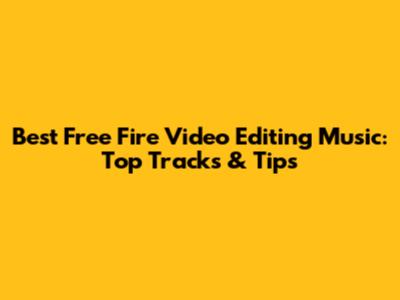 Best Free Fire Video Editing Music: Top Tracks & Tips