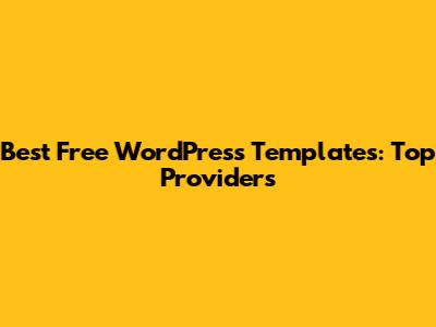 Best Free WordPress Templates: Top Providers