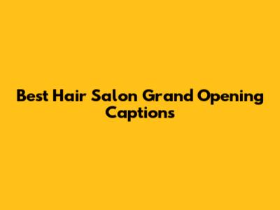 Best Hair Salon Grand Opening Captions
