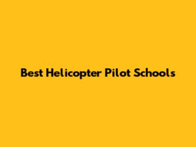 Best Helicopter Pilot Schools