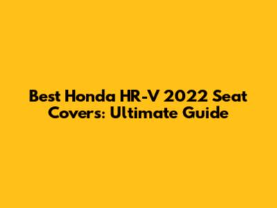 Best Honda HR-V 2022 Seat Covers: Ultimate Guide