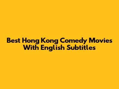 Best Hong Kong Comedy Movies With English Subtitles