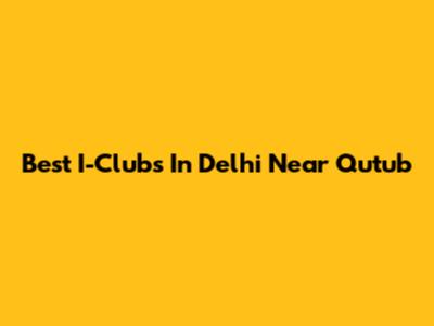 Best I-Clubs In Delhi Near Qutub