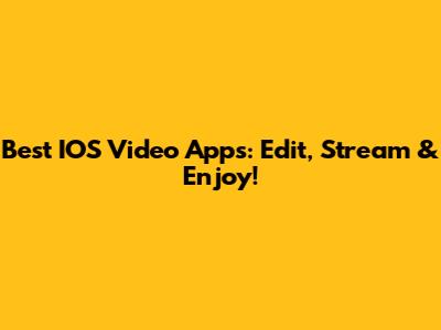 Best IOS Video Apps: Edit, Stream & Enjoy!