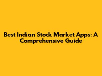 Best Indian Stock Market Apps: A Comprehensive Guide