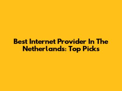 Best Internet Provider In The Netherlands: Top Picks