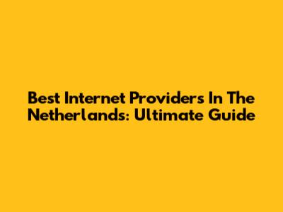 Best Internet Providers In The Netherlands: Ultimate Guide