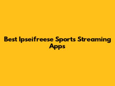 Best Ipseifreese Sports Streaming Apps