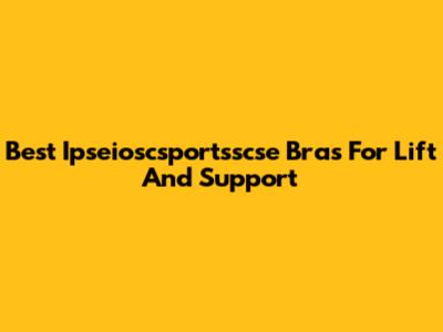 Best Ipseioscsportsscse Bras For Lift And Support