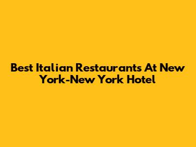 Best Italian Restaurants At New York-New York Hotel