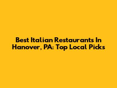 Best Italian Restaurants In Hanover, PA: Top Local Picks
