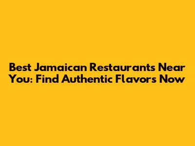 Best Jamaican Restaurants Near You: Find Authentic Flavors Now