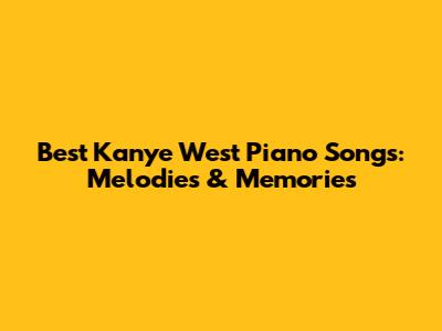 Best Kanye West Piano Songs: Melodies & Memories
