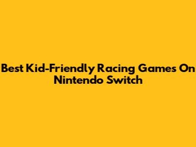 Best Kid-Friendly Racing Games On Nintendo Switch