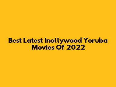 Best Latest Inollywood Yoruba Movies Of 2022