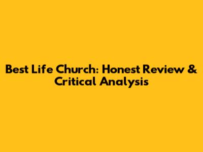 Best Life Church: Honest Review & Critical Analysis