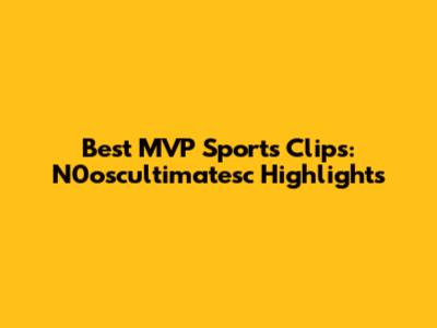 Best MVP Sports Clips: N0oscultimatesc Highlights