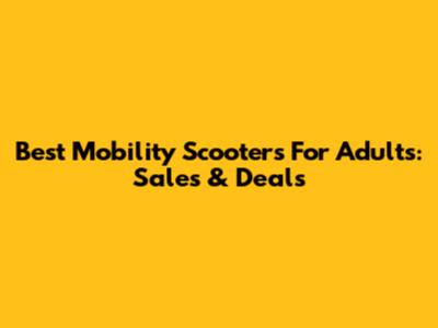 Best Mobility Scooters For Adults: Sales & Deals
