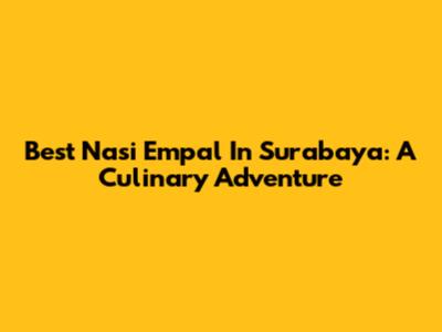 Best Nasi Empal In Surabaya: A Culinary Adventure