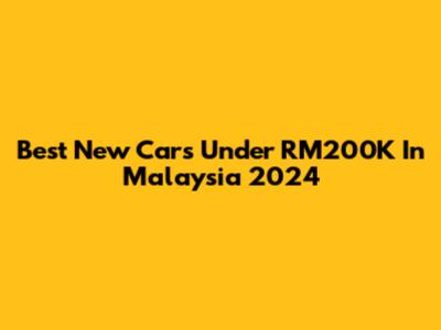 Best New Cars Under RM200K In Malaysia 2024