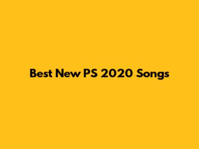 Best New PS 2020 Songs