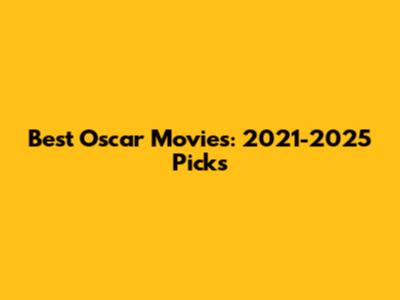 Best Oscar Movies: 2021-2025 Picks
