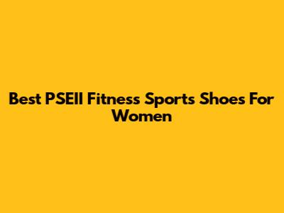 Best PSEII Fitness Sports Shoes For Women