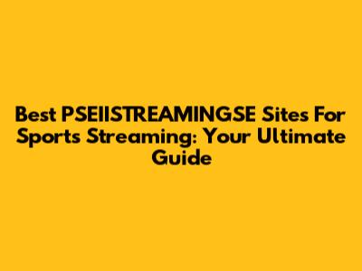 Best PSEIISTREAMINGSE Sites For Sports Streaming: Your Ultimate Guide