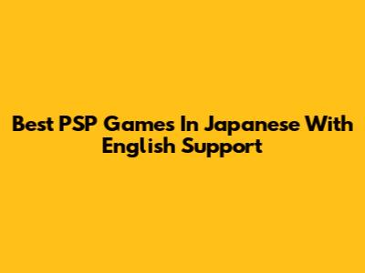 Best PSP Games In Japanese With English Support