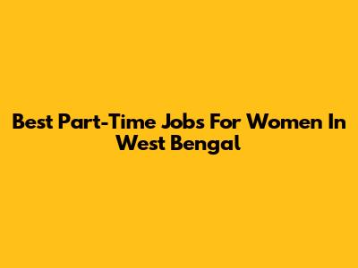 Best Part-Time Jobs For Women In West Bengal