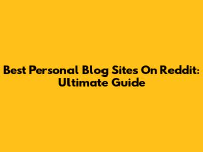 Best Personal Blog Sites On Reddit: Ultimate Guide
