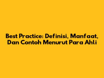 Best Practice: Definisi, Manfaat, Dan Contoh Menurut Para Ahli