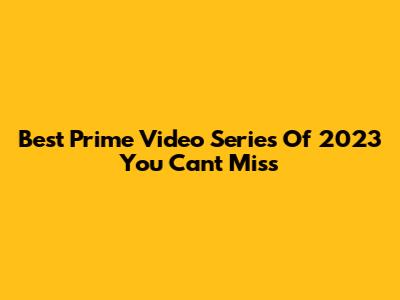 Best Prime Video Series Of 2023 You Can't Miss