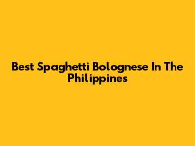 Best Spaghetti Bolognese In The Philippines