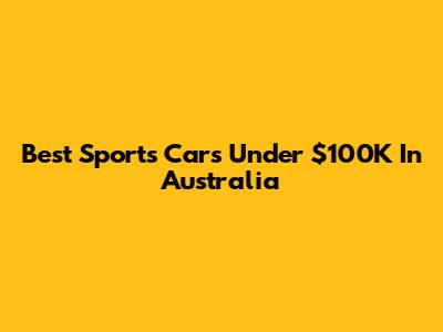 Best Sports Cars Under $100K In Australia