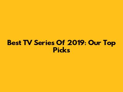 Best TV Series Of 2019: Our Top Picks