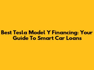 Best Tesla Model Y Financing: Your Guide To Smart Car Loans