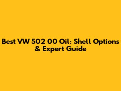 Best VW 502 00 Oil: Shell Options & Expert Guide