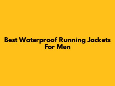 Best Waterproof Running Jackets For Men