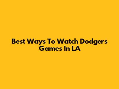 Best Ways To Watch Dodgers Games In LA