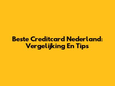 Beste Creditcard Nederland: Vergelijking En Tips